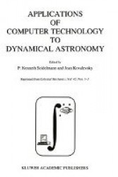 Applications of Computer Technology to Dynamical Astronomy - Proceedings of the 109th Colloquium of the International Astronomic
