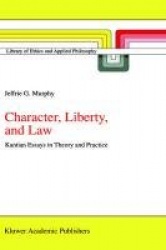 Character, Liberty and Law : Kantian Essays in Theory and Practice