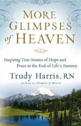 More Glimpses of Heaven - Inspiring True Stories of Hope and Peace at the End of Life's Journey