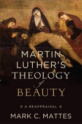 Martin Luther`s Theology of Beauty - A Reappraisal