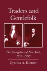 Traders and Gentlefolk - The Livingstons of New York, 1675-1790