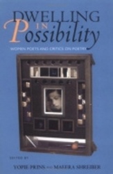 Dwelling in Possibility - Women Poets and Critics on Poetry