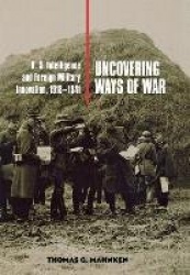 Uncovering Ways of War - U.S. Intelligence and Foreign Military Innovation, 1918–1941