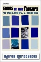 Songs of the Factory - Pop Music, Culture, and Resistance