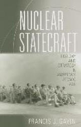 Nuclear Statecraft - History and Strategy in America's Atomic Age