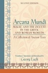 Arcana Mundi - Magic and the Occult in the Greek and Roman Worlds: A Collection of Ancient Texts