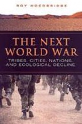 The Next World War - Tribes, Cities, Nations, and Ecological Decline