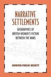 Narrative Settlements - Geographies of British Women's Fiction Between the Wars
