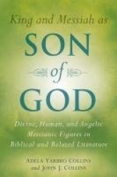 King and Messiah as Son of God - Divine, Human, and Angelic Messianic Figures in Biblical and Related Literature