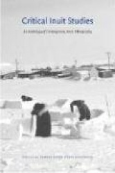 Critical Inuit Studies - An Anthology of Contemporary Arctic Ethnography