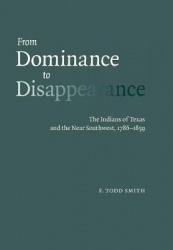 From Dominance to Disappearance - The Indians of Texas and the Near Southwest, 1786-1859