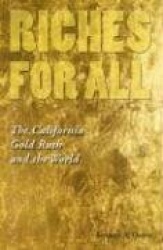 Riches for All - The California Gold Rush and the World