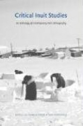 Critical Inuit Studies - An Anthology of Contemporary Arctic Ethnography