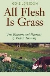 All Flesh Is Grass - The Pleasures and Promises of Pasture Farming