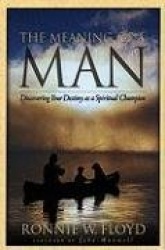 The Meaning of a Man: Discovering Your Destiny as a Spiritual Champion