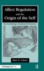 Affect Regulation and the Origin of the Self - The Neurobiology of Emotional Development