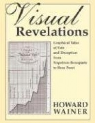 Visual Revelations - Graphical Tales of Fate and Deception From Napoleon Bonaparte To Ross Perot
