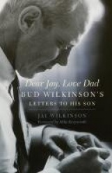 Dear Jay, Love Dad - Bud Wilkinson`s Letters to His Son