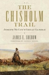 The Chisholm Trail Volume 3 - Joseph McCoy`s Great Gamble