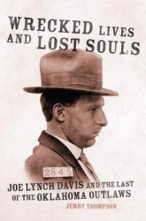 Wrecked Lives and Lost Souls - Joe Lynch Davis and the Last of the Oklahoma Outlaws