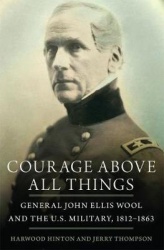 Courage Above All Things - General John Ellis Wool and the U.S. Military, 1812-1863