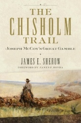 The Chisholm Trail Volume 3 - Joseph McCoy`s Great Gamble