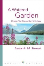 A Watered Garden - Christian Worship and Earth's Ecology