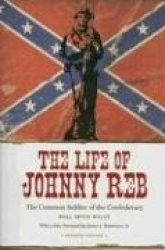 The Life of Johnny Reb - The Common Soldier of the Confederacy