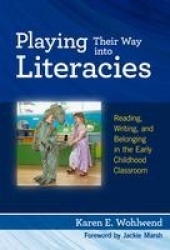 Playing Their Way Into Literacies - Reading, Writing and Belonging in the Early Childhood Classroom