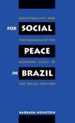 For Social Peace in Brazil - Industrialists and the Remaking of the Working Class in São Paulo, 1920-1964