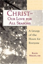 Christ, Our Love for All Seasons - A Liturgy of the Hours for Everyone