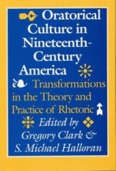 Oratorical Culture in Nineteenth-Century America - Transformations in the Theory and Practice of Rhetoric