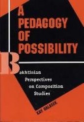 A Pedagogy of Possibility - Bakhtinian Perspectives on Composition Studies