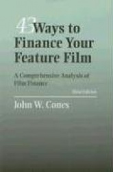 43 Ways to Finance Your Feature Film - A Comprehensive Analysis of Film Finance