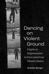 Dancing on Violent Ground - Utopia As Dispossession in Euro-American Theater Dance