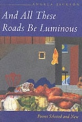 And All These Roads Be Luminous - Poems Selected and New