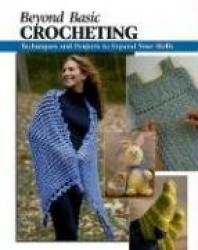 Beyond Basic Crocheting: Techniques and Tools to Expand Your Abilities