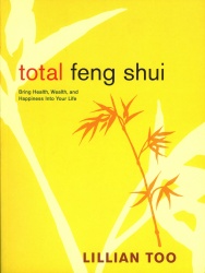 Total Feng Shui: Bring Health, Wealth & Happiness Into Your