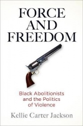Force and Freedom - Black Abolitionists and the Politics of Violence