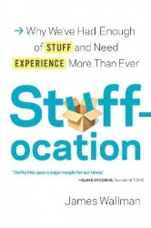 Stuffocation: Why We've Had Enough of Stuff and Need Experience More Than Ever