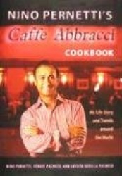 Nino Pernetti`s Caffe Abbracci Cookbook - His Life Story and Travels Around the World