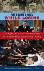 Winning While Losing - Civil Rights, the Conservative Movement and the Presidency from Nixon to Obama