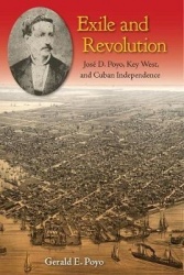 Exile and Revolution - José D. Poyo, Key West, and Cuban Independence