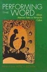 Performing the Word - African American Poetry As Vernacular Culture