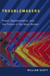 Troublemakers - Power, Representation, and the Fiction of the Mass Worker
