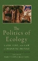 The Politics of Ecology - Land, Life, and Law in Medieval Britain