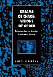 Dreams of Chaos, Visions of Order - Understanding the American Avant-garde Cinema