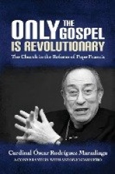Only the Gospel is Revolutionary - The Church in the Reform of Pope Francis