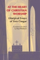 At the Heart of Christian Worship - Liturgical Essays of Yves Congar