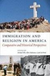 Immigration and Religion in America - Comparative and Historical Perspectives